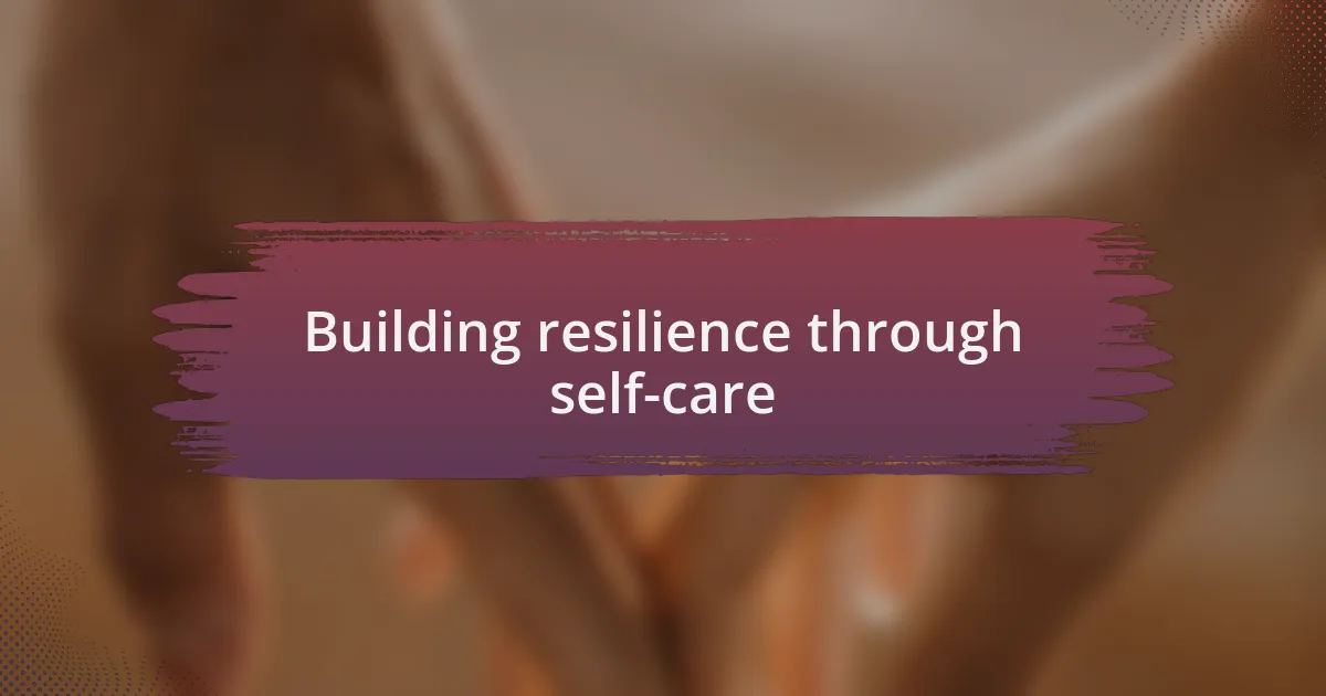 Building resilience through self-care