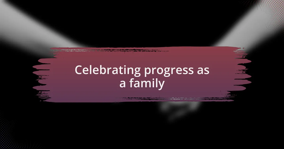 Celebrating progress as a family