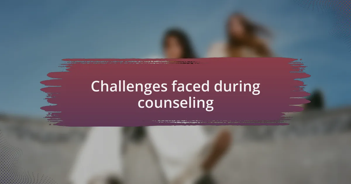 Challenges faced during counseling