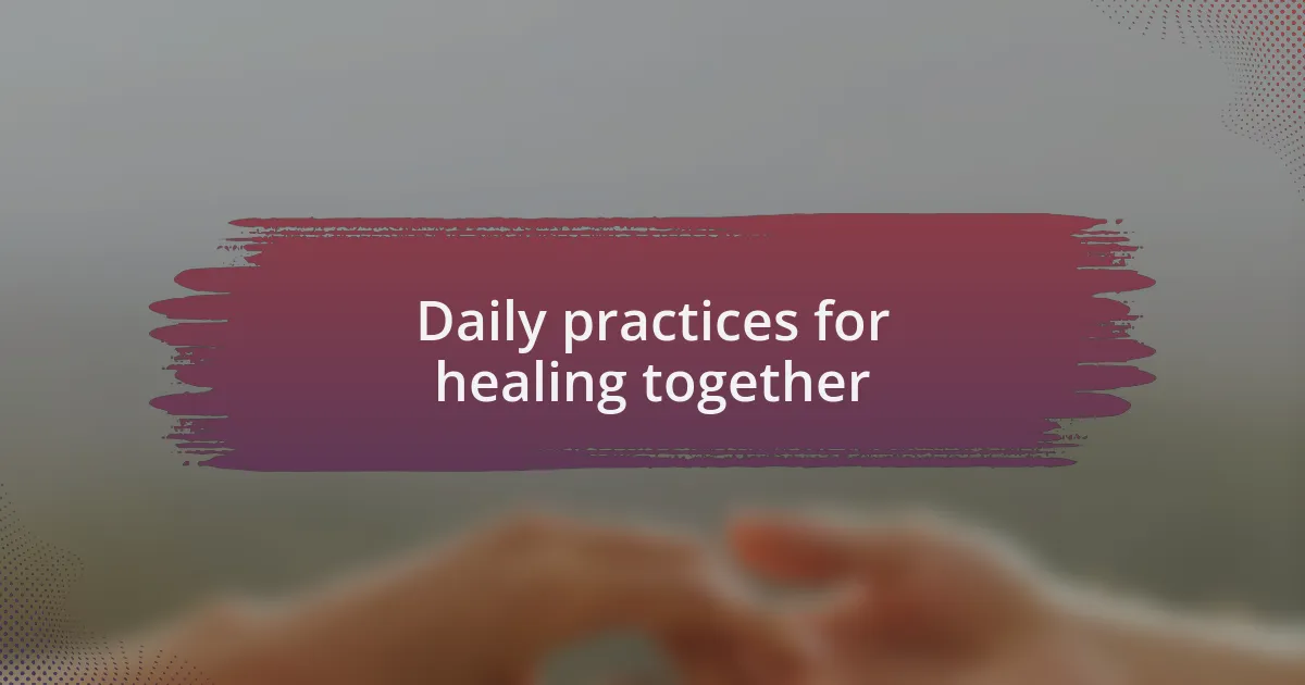 Daily practices for healing together