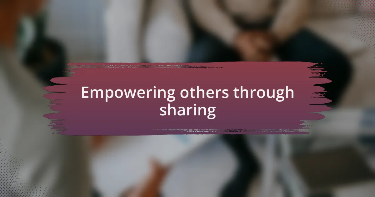 Empowering others through sharing