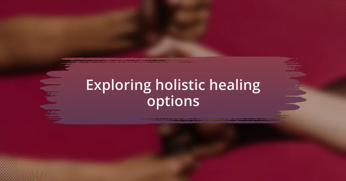 Exploring holistic healing options