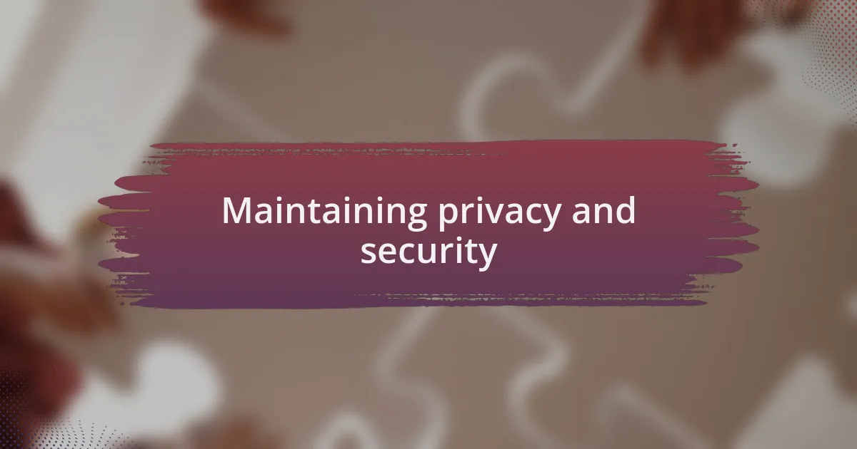 Maintaining privacy and security