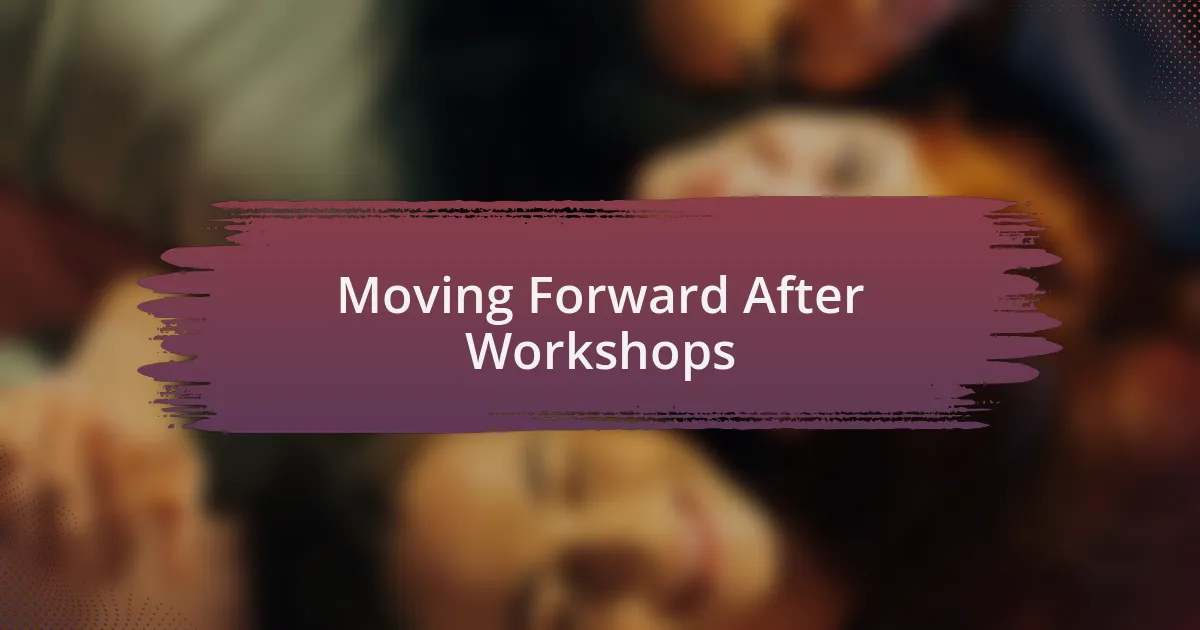 Moving Forward After Workshops