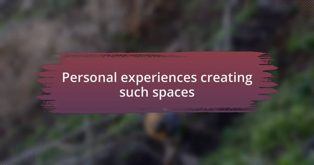 Personal experiences creating such spaces