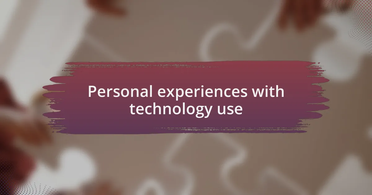 Personal experiences with technology use