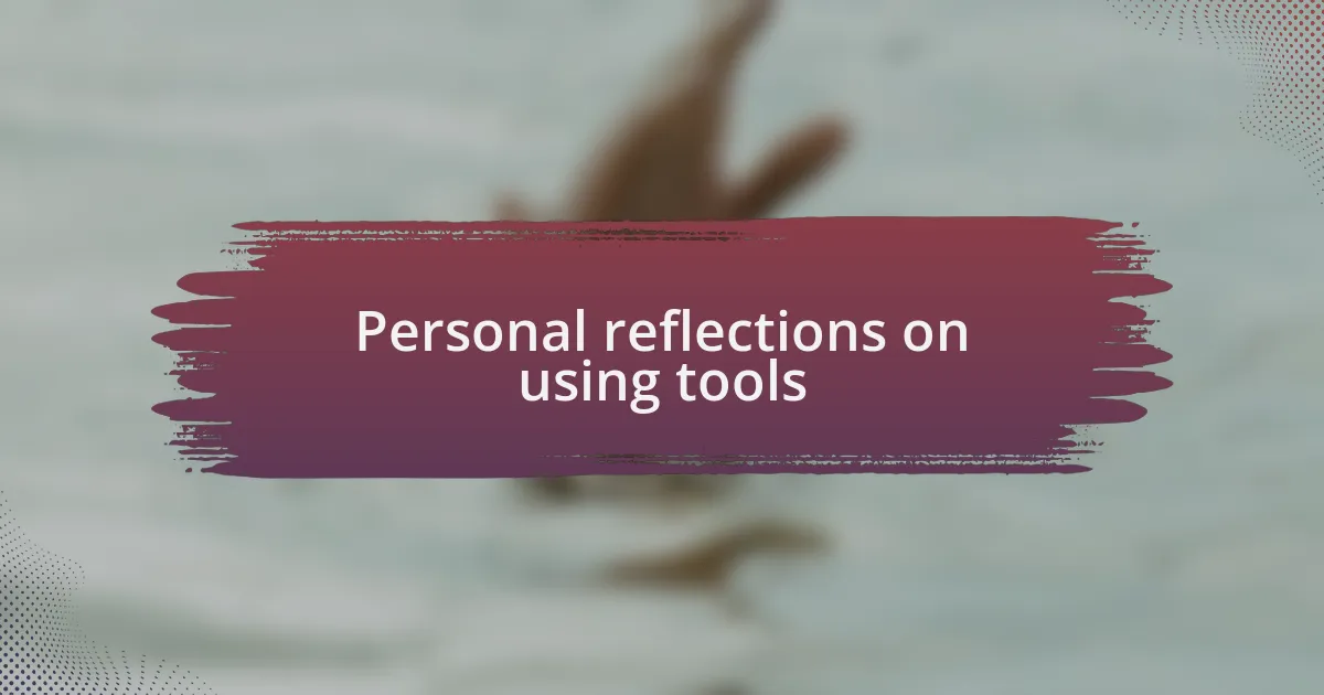 Personal reflections on using tools