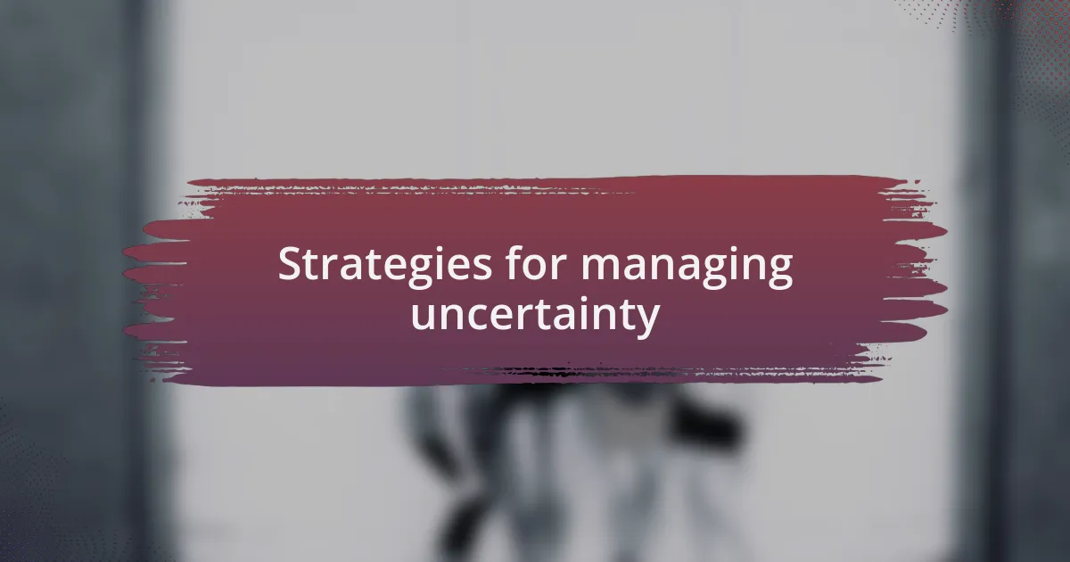 Strategies for managing uncertainty