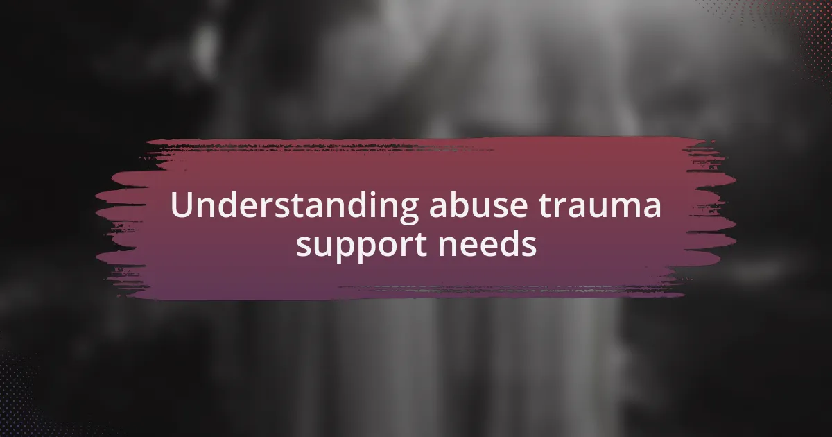 Understanding abuse trauma support needs