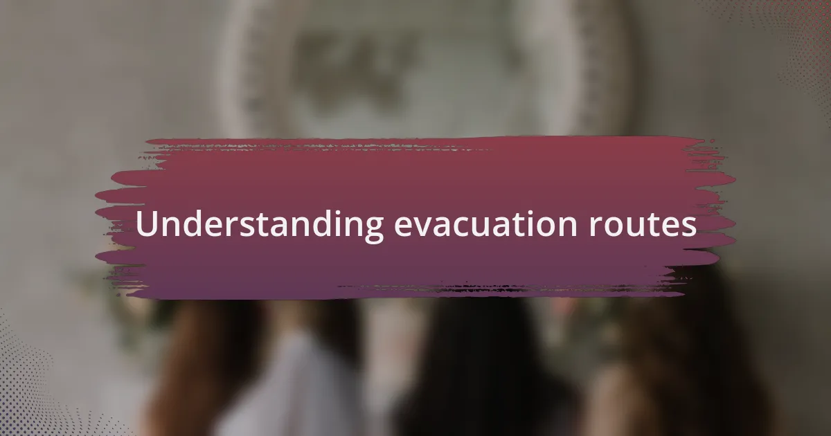 Understanding evacuation routes